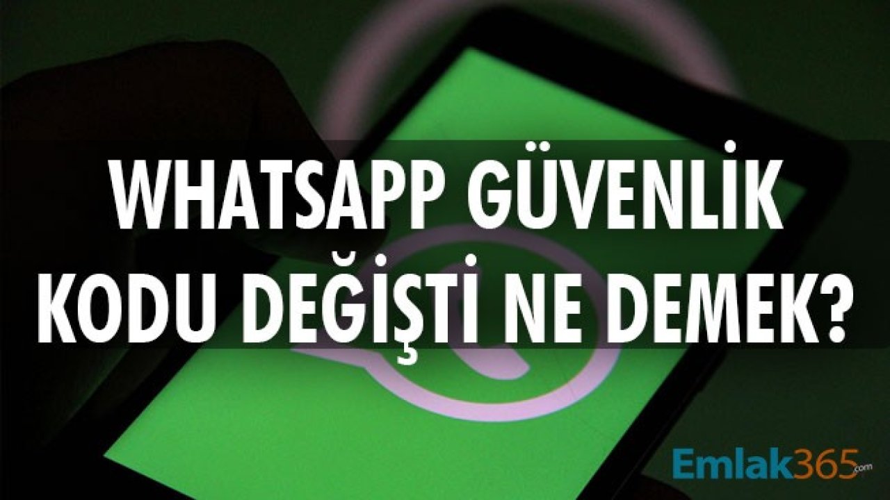 Whatsapp Güvenlik Kodu Değişti ve Uçtan Uca Şifreleme Ne Demektir?