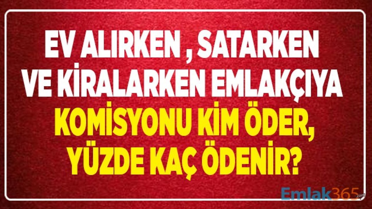 Ev Alırken ve Satarken Emlakçı Ne Kadar Komisyon Alır, Kim Öder, Yüzde Kaçtır?