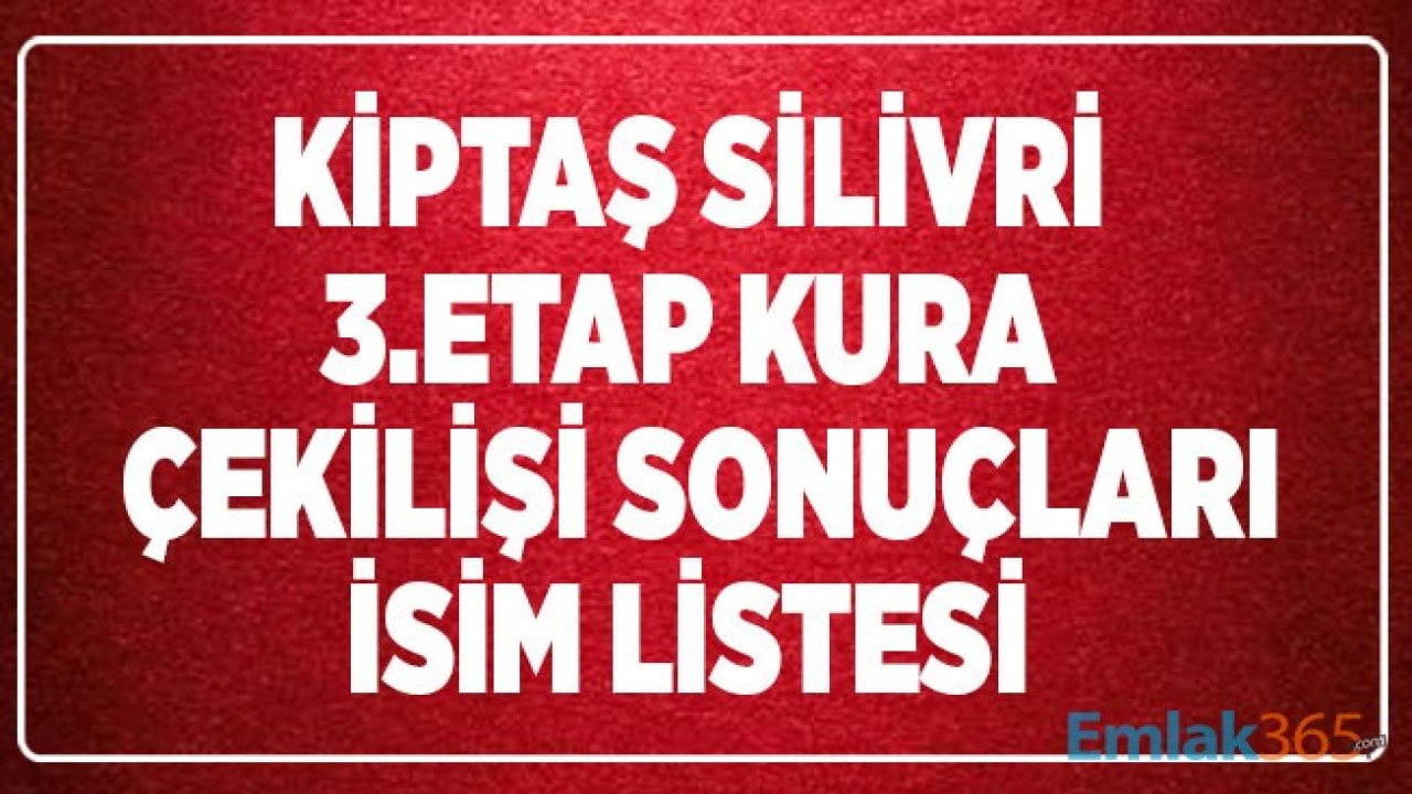 Kiptaş Silivri 3.Etap Kura Çekimi Başladı! 3 Etap Kura Sonuçları Listesi Ne Zaman Yayımlanacak?