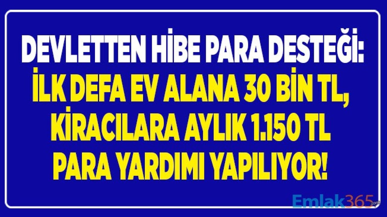 Devlet İlk Defa Konut Alacaklara 30 Bin TL Hibe Para, Kiracılara Aylık 1.150 TL Kira Yardımı Desteği Müjdesi Geldi!