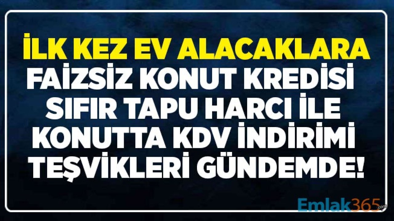 Sıfır Konutlara Özel Yeni Kampanya Talebi: 0.69 Konut Kredisi, Tapu Harcı ve KDV İndirimi