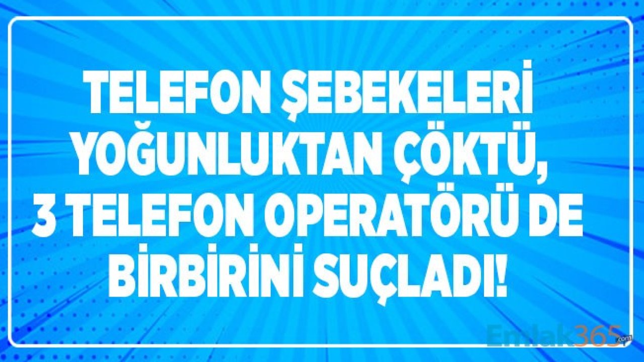 Bayram Yoğunluğu Nedeni İle Şebeke Sorunu Yaşandı, GSM Operatörleri Birbirini Suçladı!