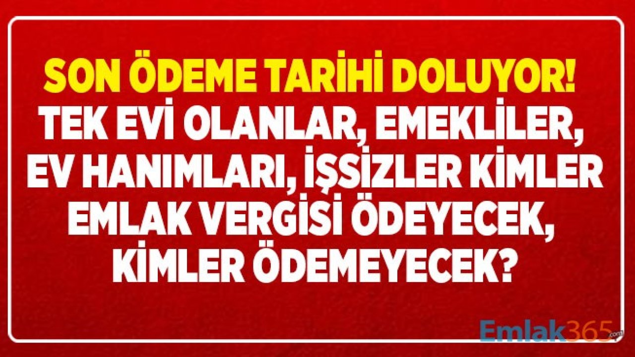 Emlak Vergisi Son Ödeme Tarihi Doluyor! Vergi Ödenmezse Ne Olur, Tek Evi Olanlar, Emekliler, Ev Hanımları Ödeyecek Mi, Muafiyet 2020 Şartları Neler?