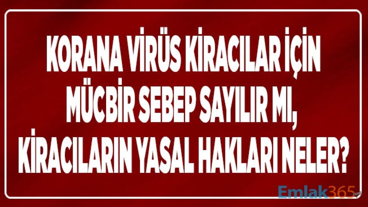 Corana Virüsü Kira Ödemesi ve Zammı İçin Mücbir Sebep Sayılır Mı, Kira Sözleşmesi Tazminatsız Feshedilebilir Mi?