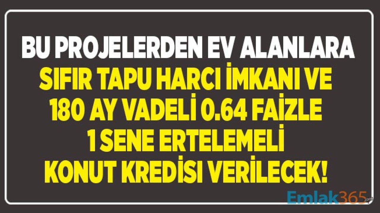 Ev Alacaklar Dikkat! Yüzde 10 Peşinatla, Sıfır Tapu Harcı Ödeyerek, 1 Sene Ödemesiz 0.64 Faizle 180 Ay Vadeli Konut Sahibi Olabilirsiniz!