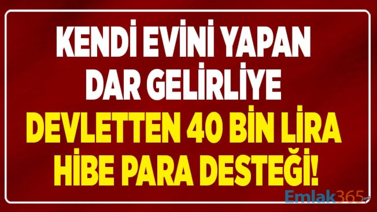 Konut Alamayan Dar Gelirli Ailelere Devlet 40 Bin Liraya Kadar Betonarme Ev Yapım Yardımı Hibe Para Desteği Ödeyecek!