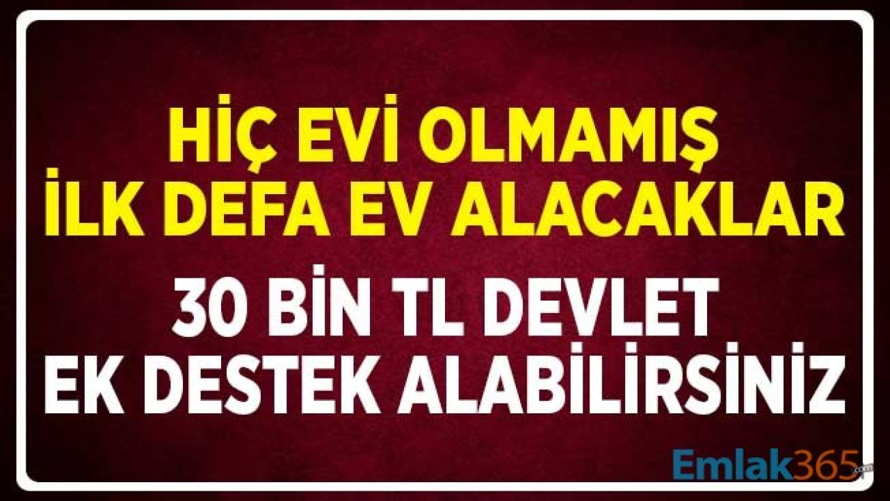 Hiç Evi Olmamış ilk Defa Ev Alacaklar 30 Bin TL Ek Destek Alabilirsiniz