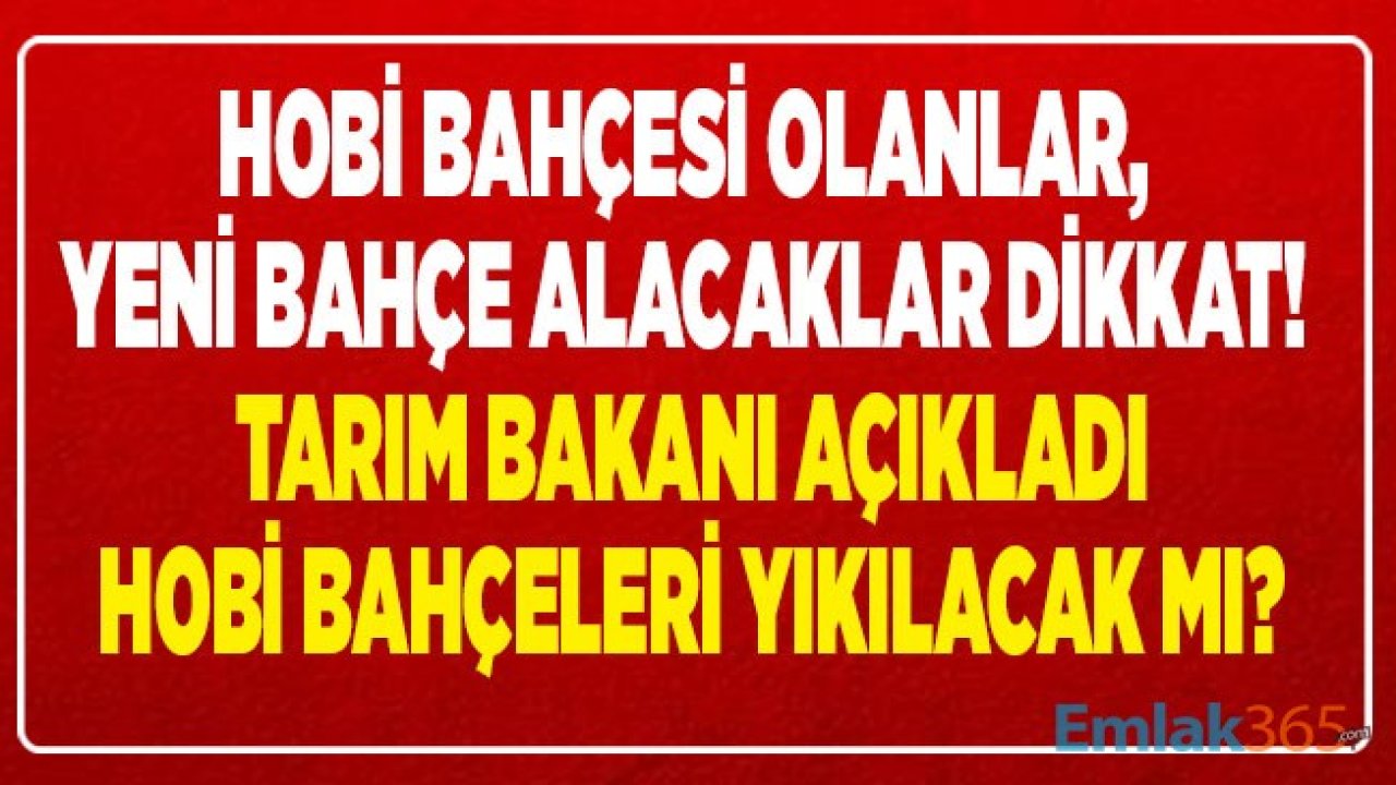 Hobi Bahçesi Almak İsteyenlere Bakandan Çok Sert Uyarı: Yasal Olmadığı İçin Hepsi Yıkılabilir!