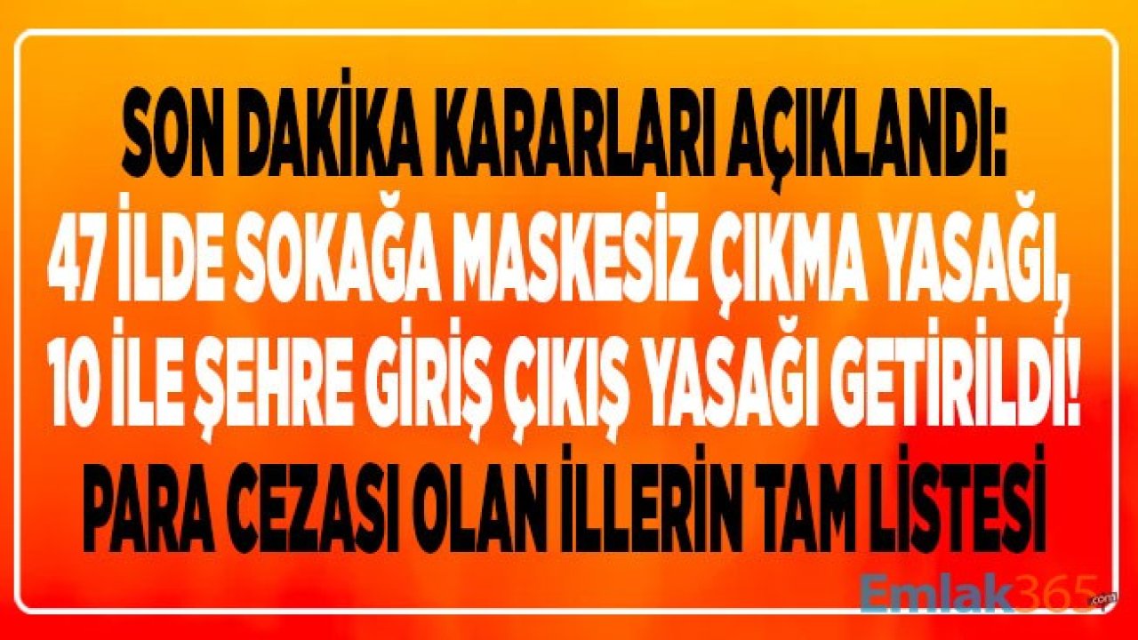 Son Dakika: 47 ilde Maskesiz Sokağa Çıkma Yasağı, 10 İlde Şehre Giriş Çıkış Seyahat Kısıtlaması Getirildi! Yasak Gelen İller Hangileri?