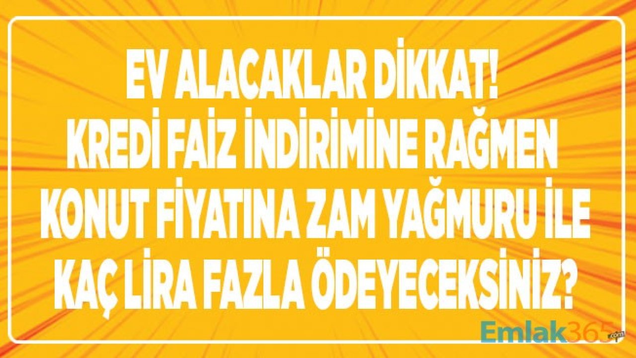 Konut Kredisi Faizleri Düştü, Ev Fiyatlarına Yüzde 25 Zam Geldi, Faiz İndirimi Havaya Uçtu, Vatandaş Zarar Etti!