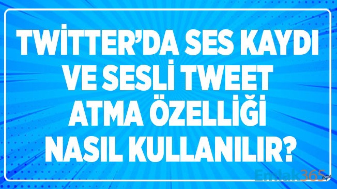 Twitter Sesli Tweet Atma Özelliği Geldi! Sesli Tweet Ne Demek, Ses Kaydı Nasıl Atılır?