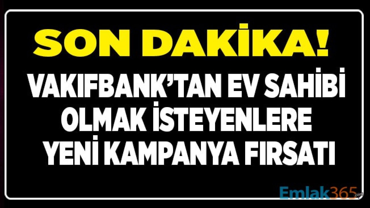 Vakıfbank'tan Son Dakika Faiz İndirimi: Banka Gayrimenkul Satışı Konut, İşyeri ve Arsa Alım Kredisi Kampanyası Başladı!