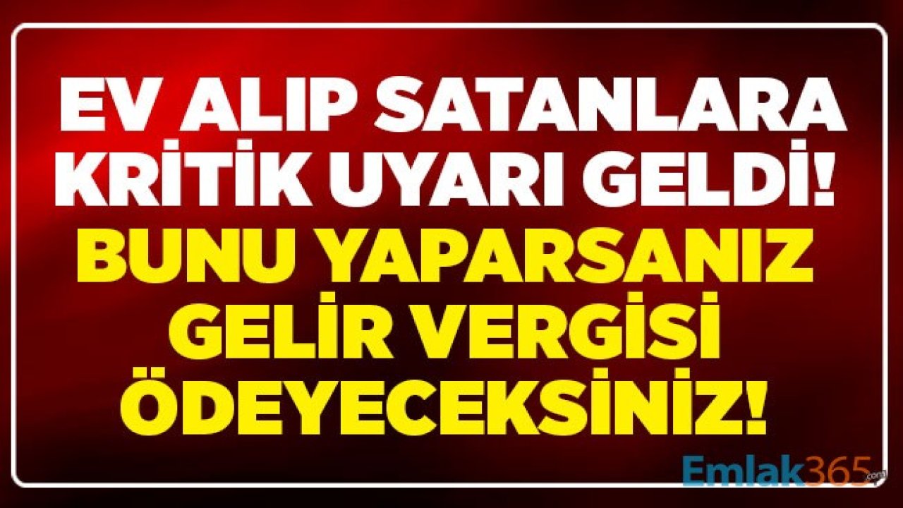 Son 5 Sene İçerisinde Ev Alanlar, Evini Satacaklar Dikkat! Evinizi Satarken Gayrimenkul Değer Artış Kazancı Gelir Vergisi Ödemeniz Gerekebilir