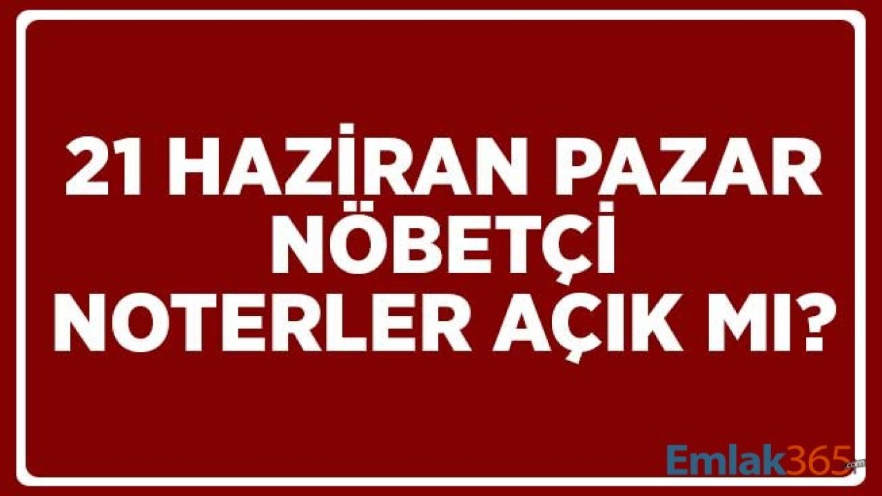 21 Temmuz Pazar Nöbetçi Açık Noter Var Mı? Haftasonu Noter Uygulaması Başladı Mı?