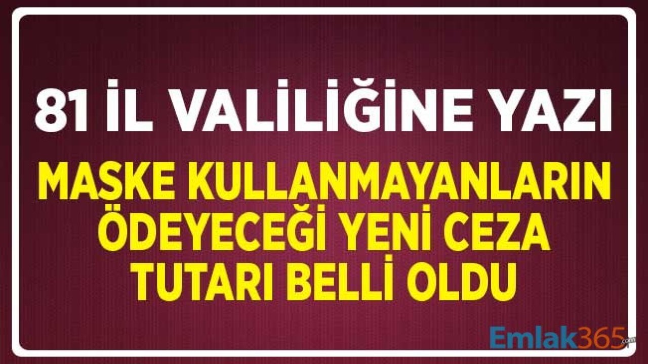 İçişleri Bakanlığı 81 İl Valiliğine Gönderdi! Maske Kullanmayanların Ödediği Ceza Tutarı Değişti