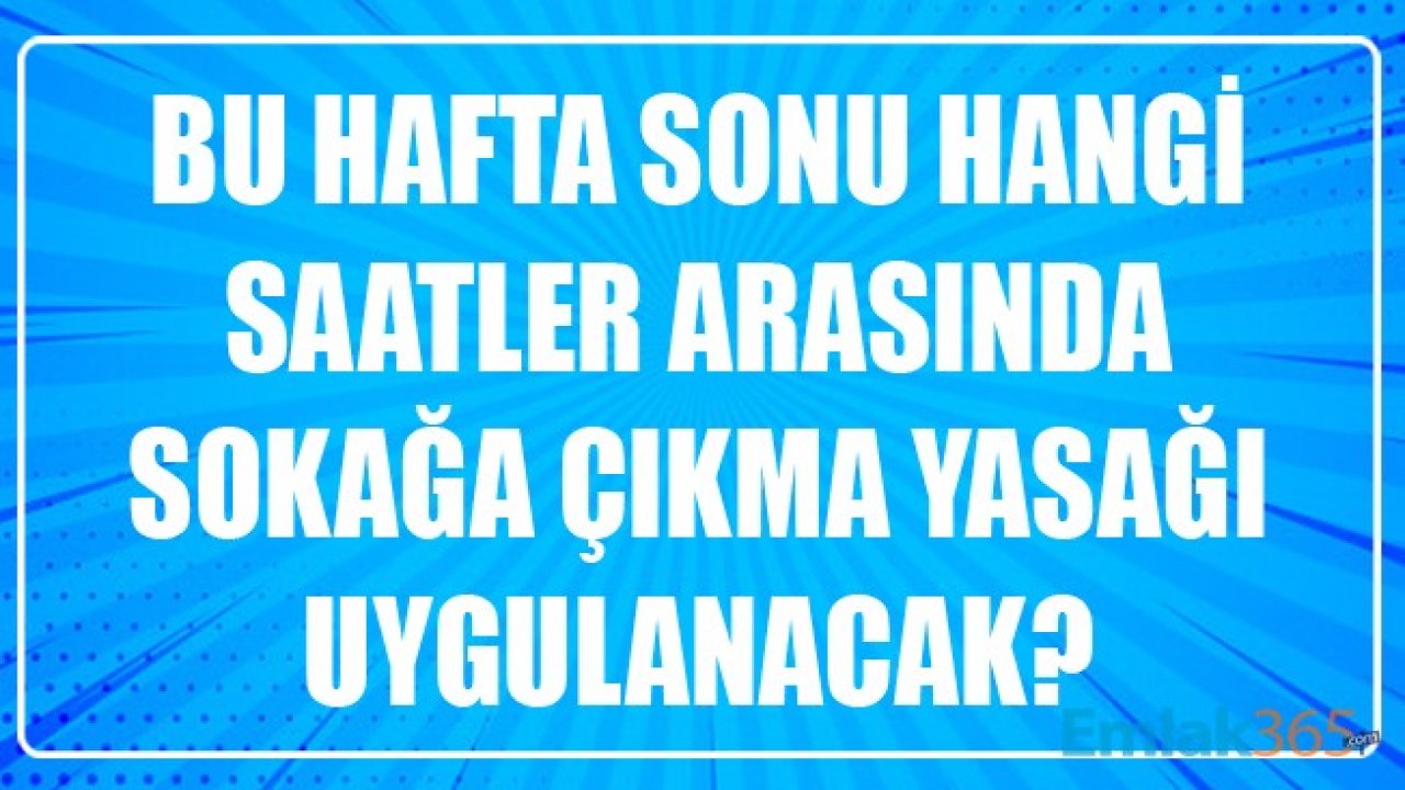 Bu Hafta Sonu Hangi Saatler Arasında Sokağa Çıkma Yasağı Uygulanacak? 27 Haziran ve 28 Haziran Sokağa Çıkma Yasağı Kuralları!