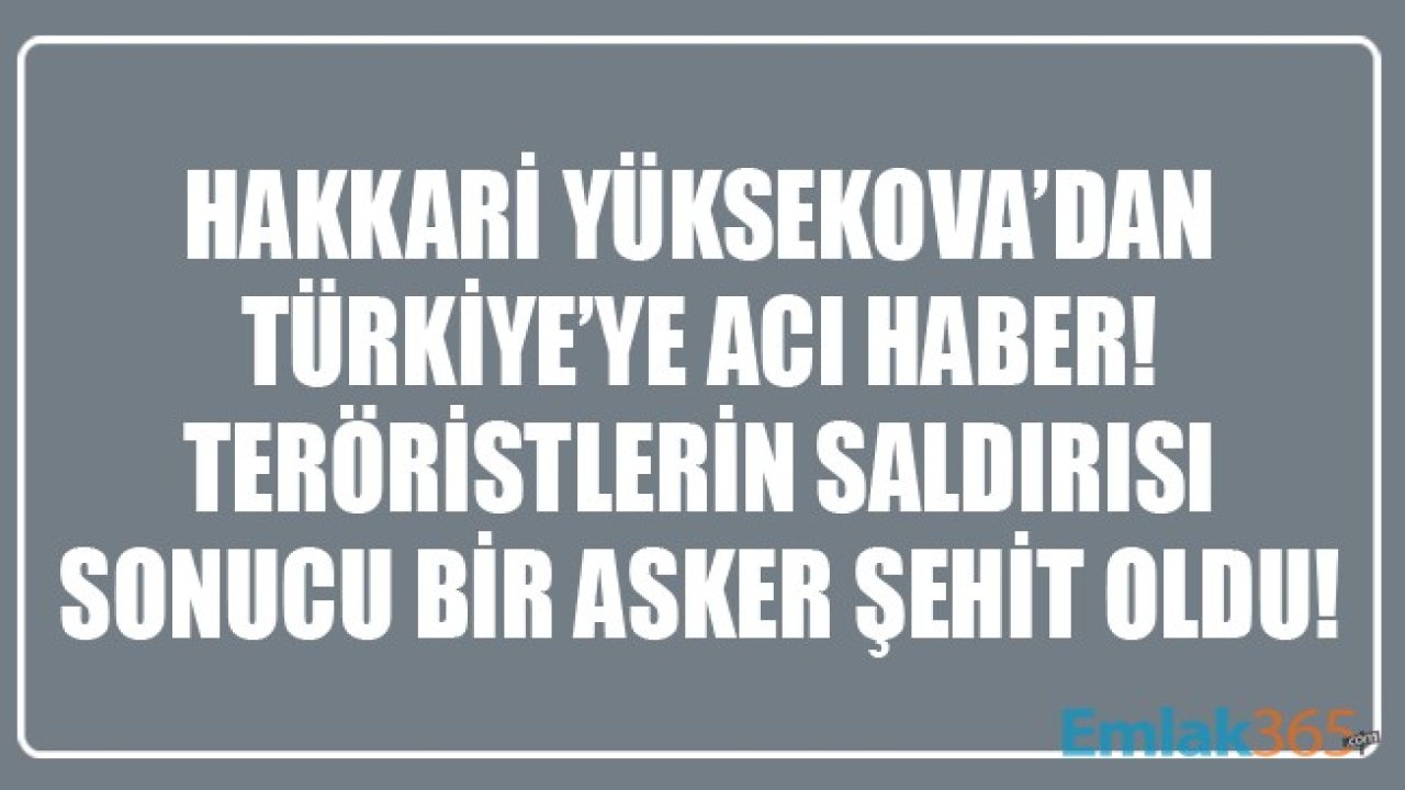 Hakkari Yüksekova'dan Acı Haber! Teröristlerin Saldırısı Sonucu Bir Asker Şehit Oldu!