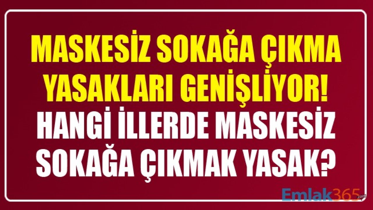 Maskesiz Sokağa Çıkma Yasakları Genişliyor! Hangi İllerde Maskesiz Sokağa Çıkmak Yasaklandı?