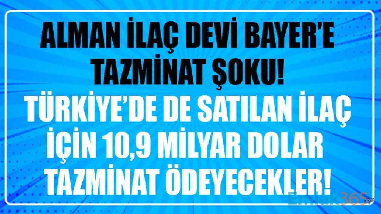 Alman İlaç Devi Bayer'e Tazminat Şoku! Türkiye'de De Satılan İlaç İçin 10,9 Milyar Dolar Tazminat Ödeyecekler!