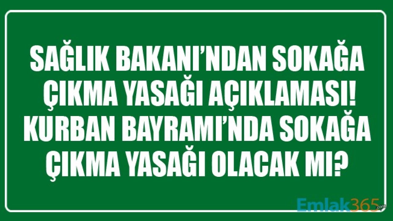 Sağlık Bakanı Fahrettin Koca'dan Sokağa Çıkma Yasağı Açıklaması! Kurban Bayramı'nda Sokağa Çıkma Yasağı Olacak Mı?