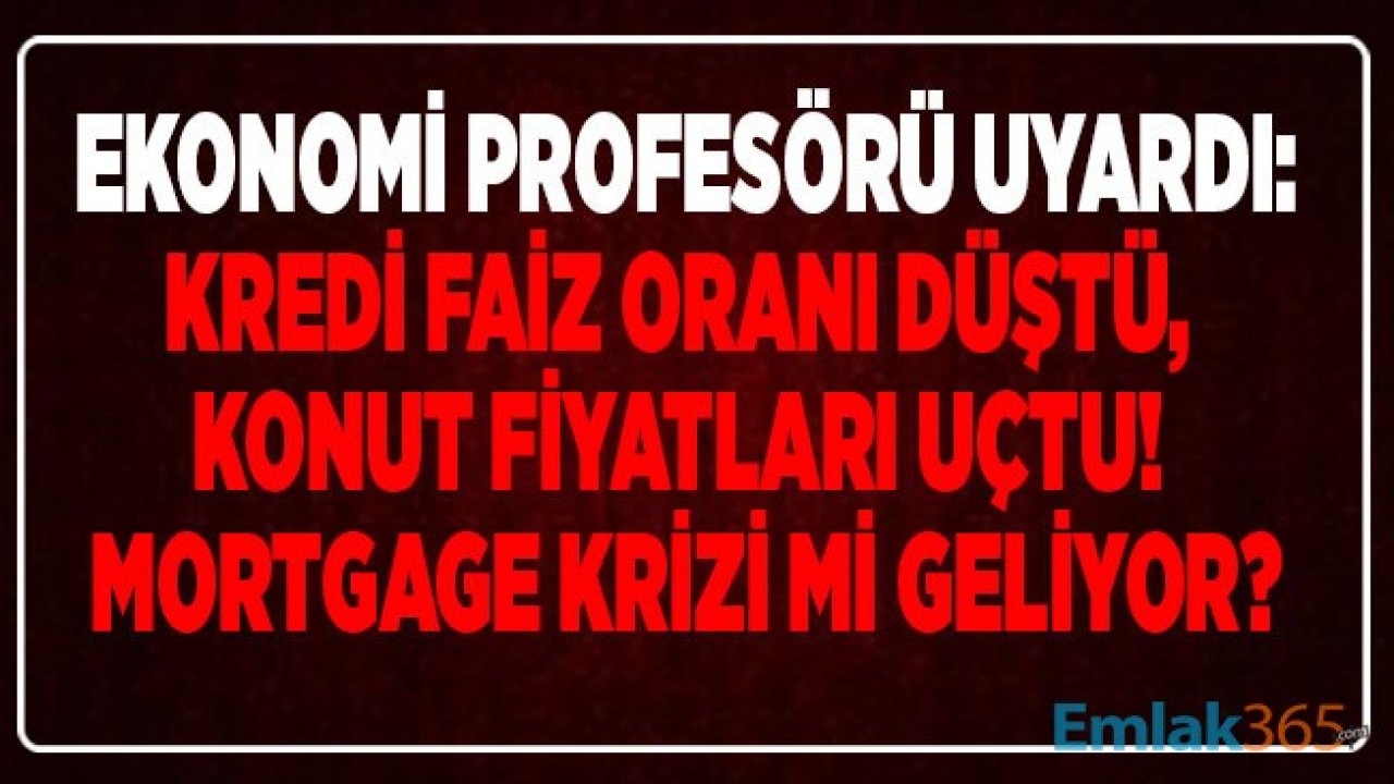 Ekonomi Profesörü Özgür Demirtaş Uyardı: Faiz İndirimi İle Beraber Yükselen Konut Fiyatları İle Türkiye Mortgage Krizi Yaşayabilir!