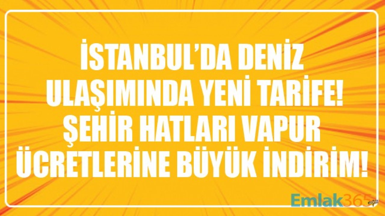 İstanbul'da Deniz Ulaşımında Yeni Tarife! Şehir Hatları Vapur Ücretlerine Büyük İndirim Yapıldı!