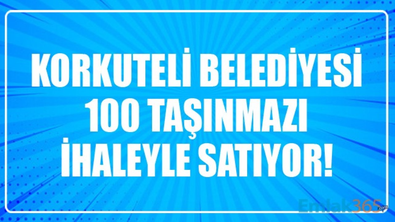 Antalya Korkuteli Belediyesi 100 Adet Taşınmazı Açık Arttırma Usulüyle Yapılacak İhaleyle Satacak