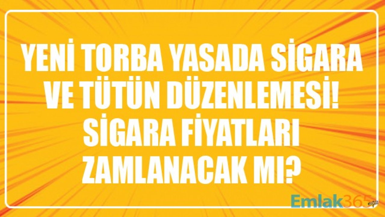 Yeni Torba Yasada Sigara Ve Tütün Düzenlemesi! Sigara Fiyatları Zamlanacak Mı?