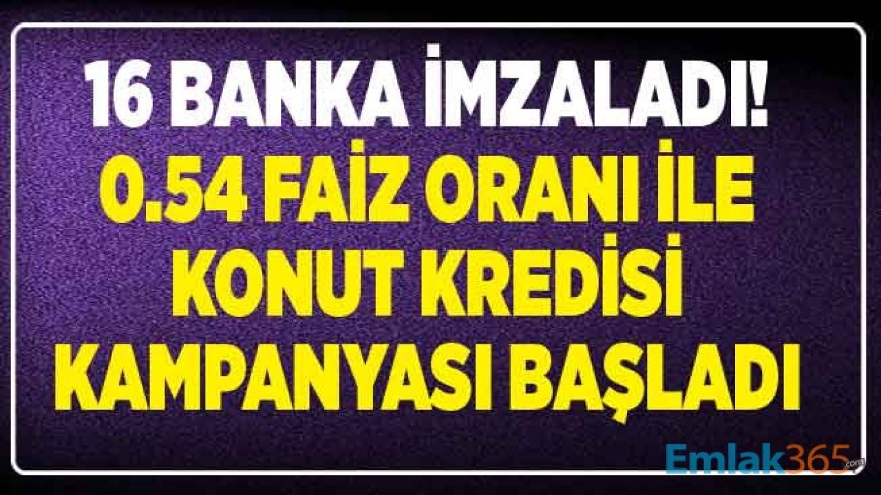 Son Dakika: 16 Banka İmza Attı, 0.54 Faizle Konut Kredisi Kullanma İmkanı Sunuldu! Kentsel Dönüşüm Kredi Kampanyaları Başladı