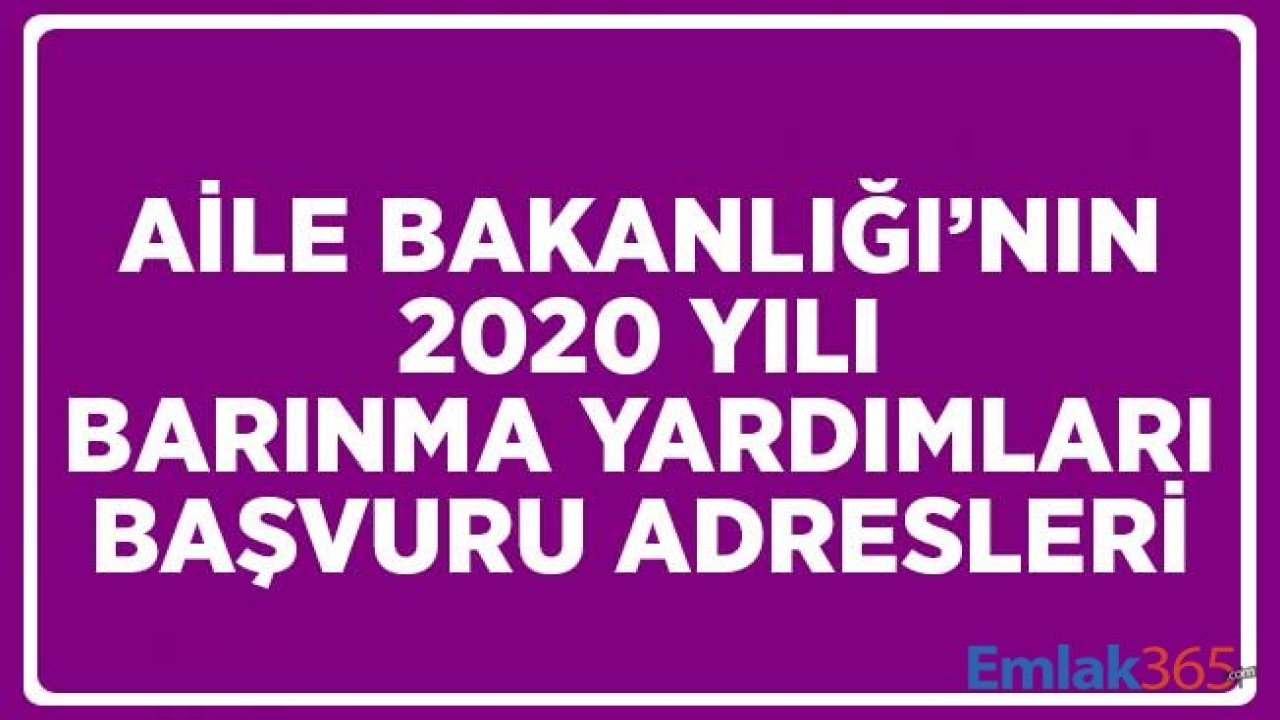 Aile Bakanlığı'nın 2020 Yılı Barınma Yardımları Başvuru Adresleri