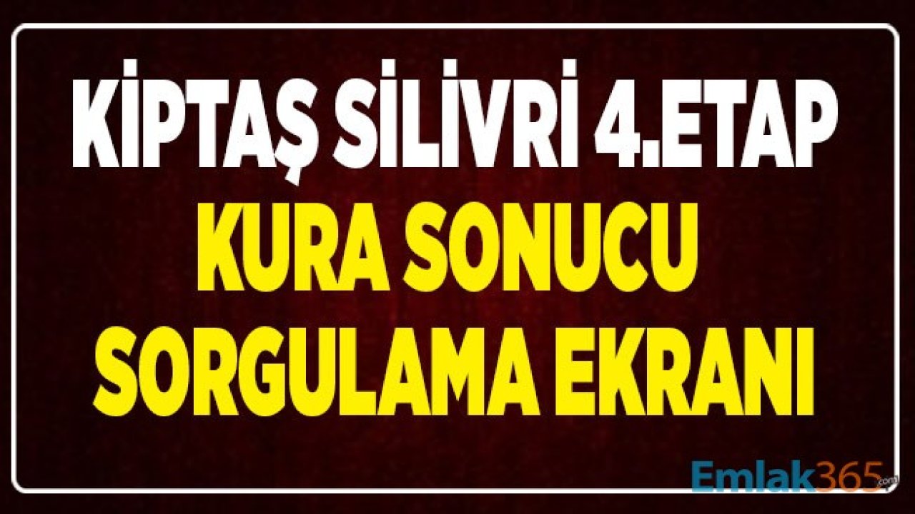 Kiptaş Silivri 4 Etap Kura Çekimi Tamamlandı! 4.Etap Kura Çekilişi Sonuçları İsim Listesi Yayımlandı