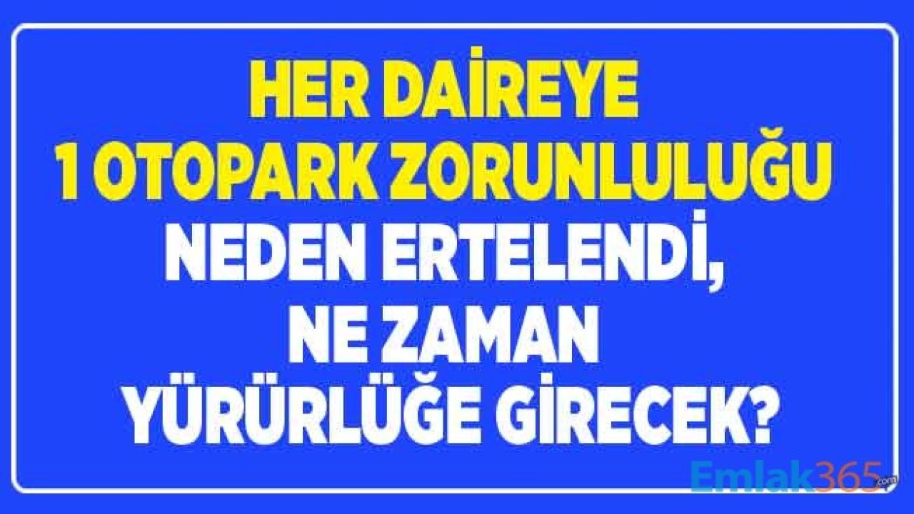 Her Daireye Bir Otopark Zorunluluğu Neden Ertelendi, Otopark Yönetmeliği 2020 Ne Zaman Yürürlüğe Girecek?