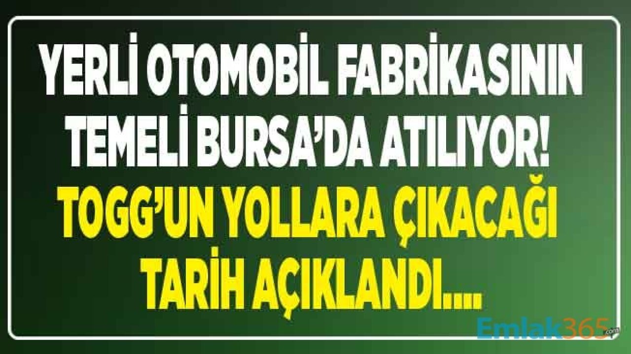 Yerli Otomobil Fabrikasının Temeli Atılıyor! Tarih Açıklandı: Bursalı TOGG Ne Zaman Satışa Çıkacak, Yollarda Olacak?