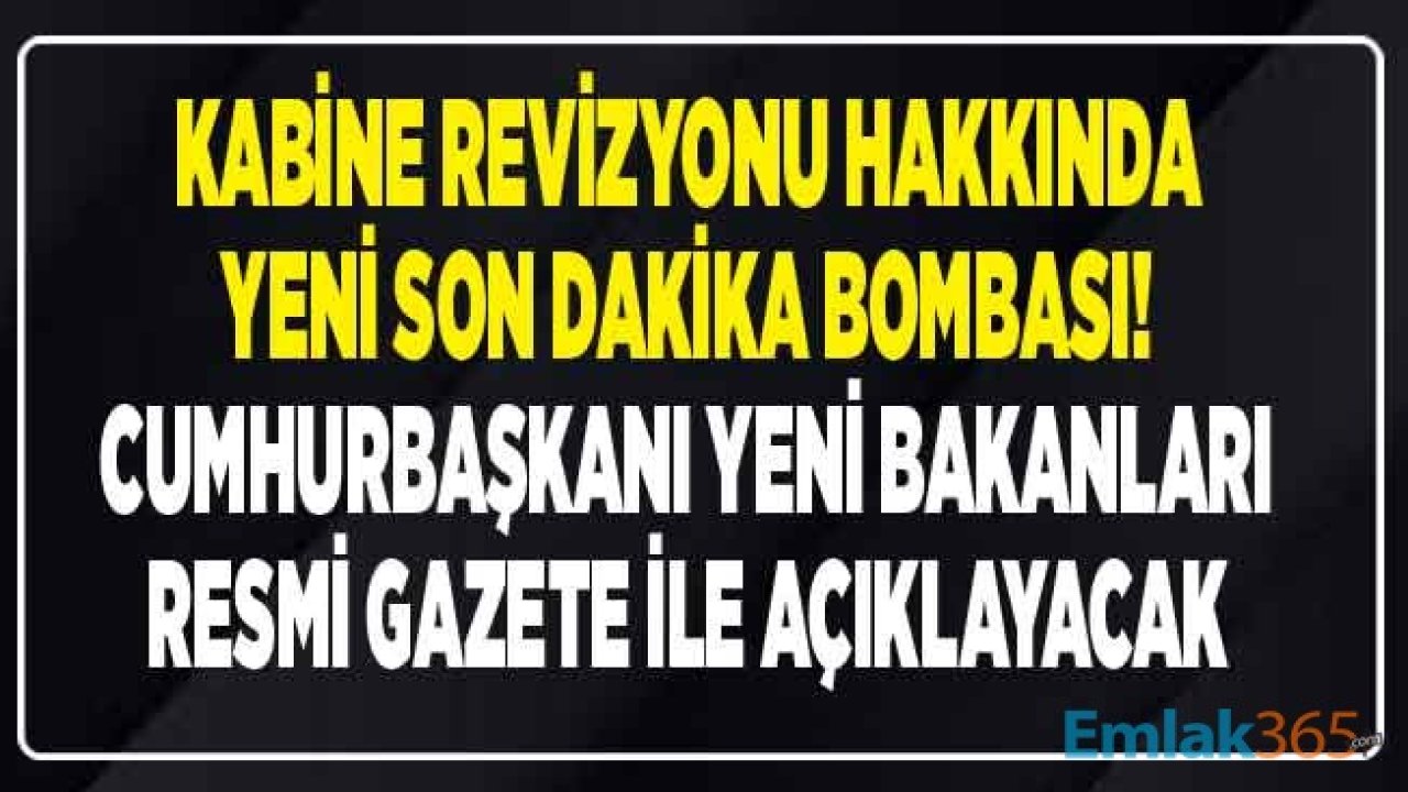 Son Dakika Kulis Haberi: Kabine Revizyonu Resmi Gazete İle Yayımlanacak! Bakanlar Kurulu Değişikliği İle Kabineden Gidecek Bakanlar Kimler?