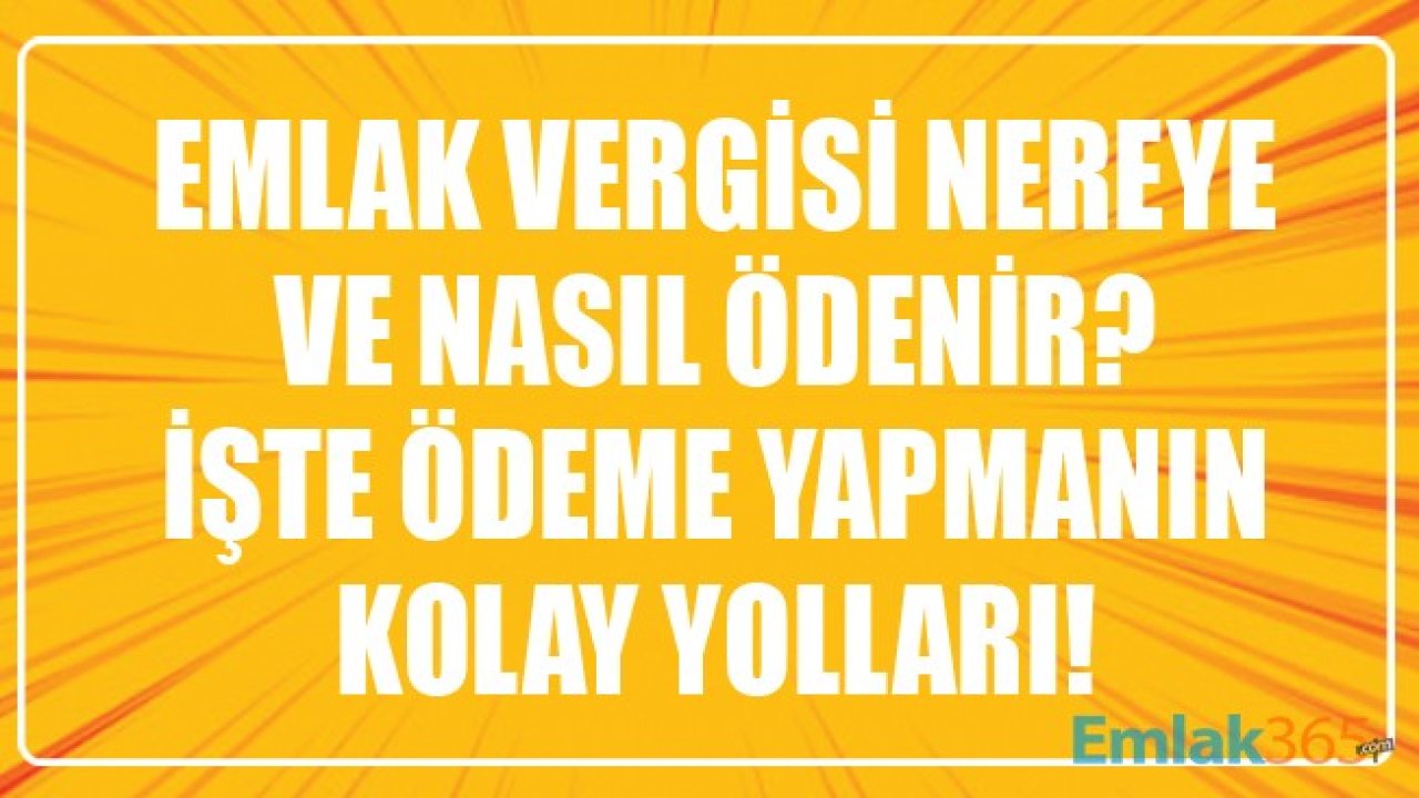 Emlak Vergisi Nereye Ve Nasıl Ödenir? İşte Ödeme Yapmanın Kolay Yolları!