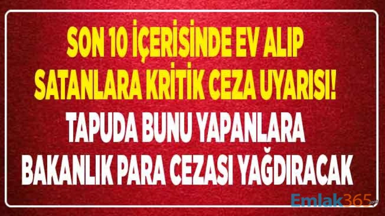 Son 10 Sene İçerisinde Ev Alıp, Satanlar, Tapu İşlemi Yapanlar Dikkat! Maliye Bakanlığı Tapuda Düşük Beyan Cezası İçin Düğmeye Bastı, İzaha Çağrılabilirsiniz