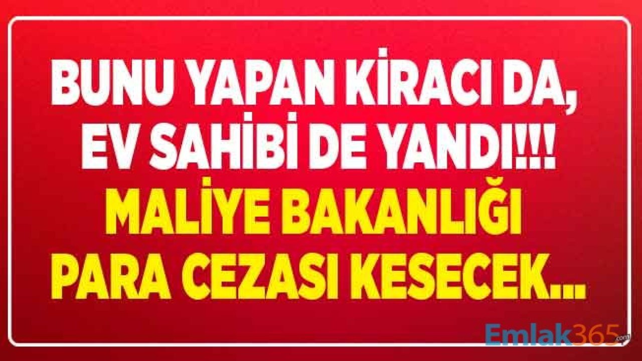 Ev Sahipleri ve Kiracılara Çok Kritik Uyarı Geldi! Maliye Bakanlığı Kirayı Elden Alan Ev Sahibine ve Banka Hesabına Yatırmayan Kiracılara Para Cezası Yağdıracak