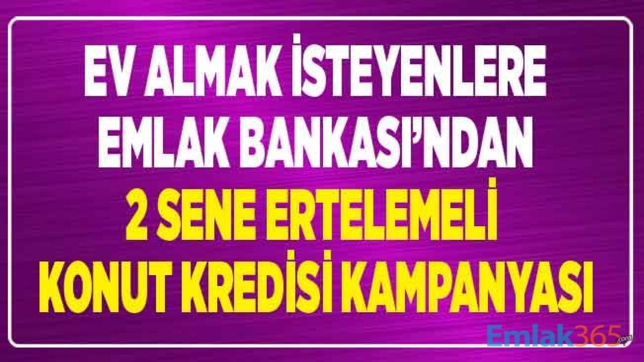 Emlak Katılım Bankası ve Emlak Konut GYO Kampanyası: Yüzde 5 Peşinatla 2 Sene Ertelemeli Ev Kredisi Kullanma İmkanı