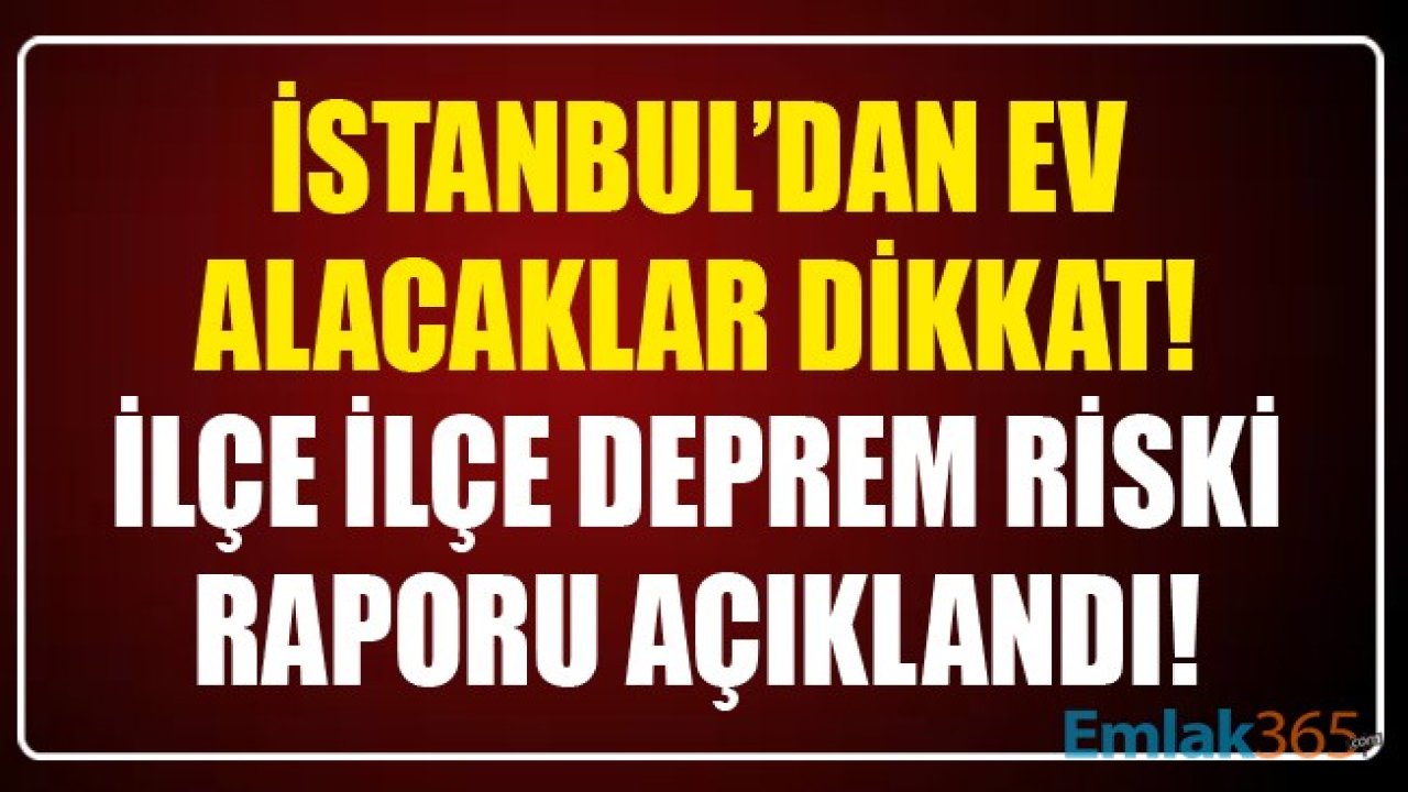 İstanbul'dan Ev Alacaklar Dikkat! İlçe İlçe Deprem Riski Raporu Açıklandı!