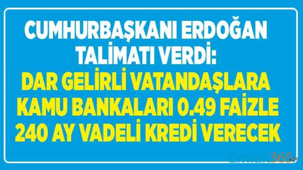 Cumhurbaşkanı Erdoğan Talimat Verdi: Tüm Dar Gelirli Vatandaşlar 0.49 Faizli Konut Kredisi Desteğiyle Kira Öder Gibi Ev Sahibi Olacak!