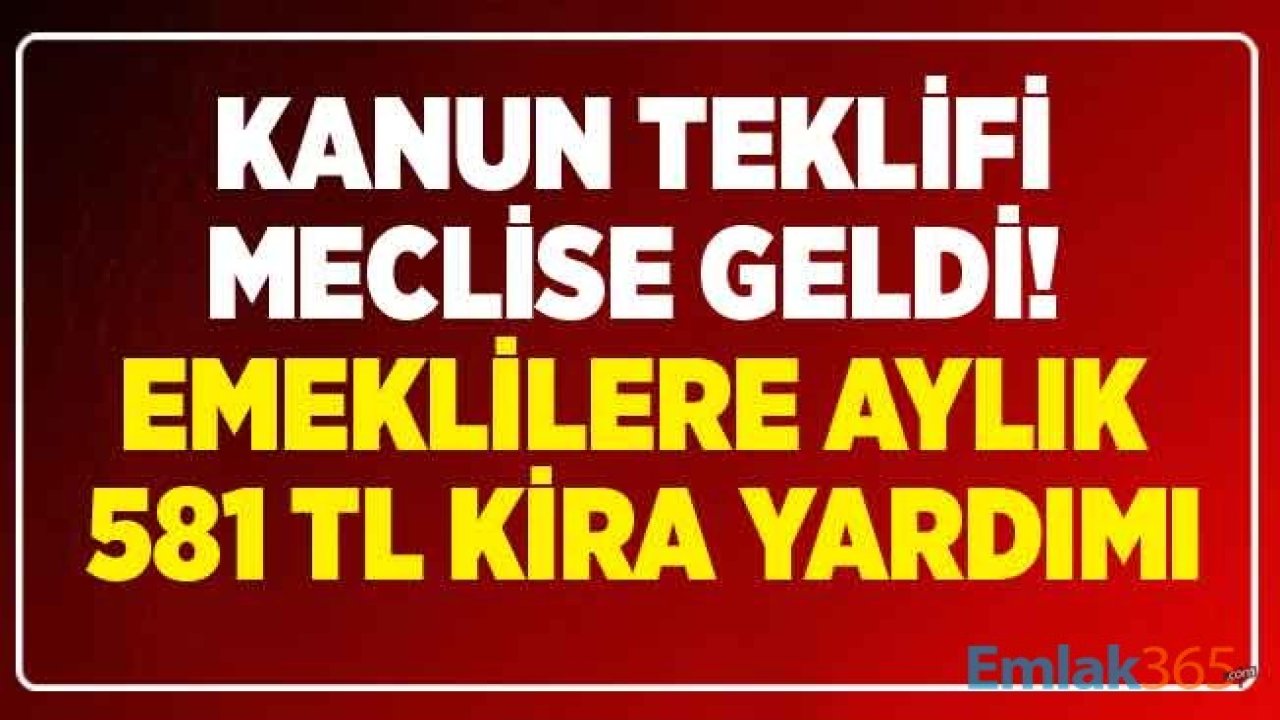 Yasa Teklifi Mecliste! Kanun Onaylanırsa Emeklilere Aylık 581 TL Kira Yardımı Yapılacak