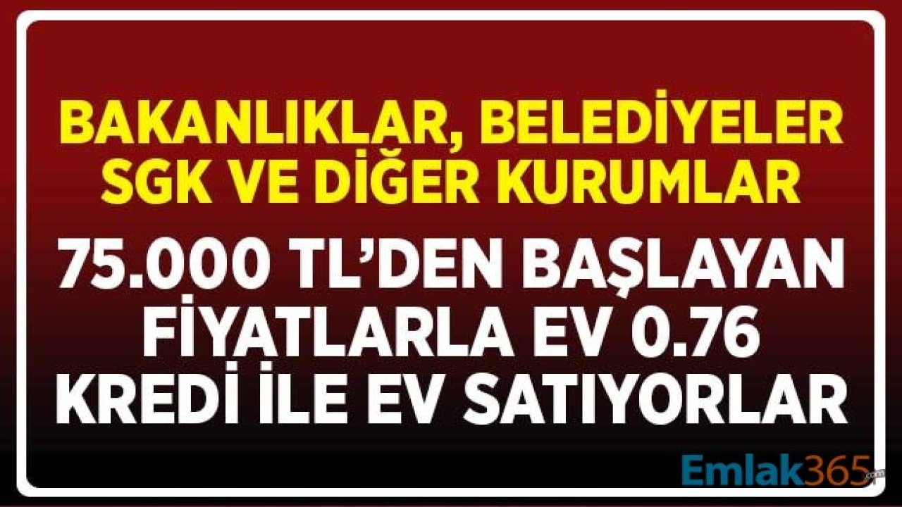 Belediyeler, Bakanlıklar, SGK Ev Satıyor! 75.000 TL'den Başlayan Fiyatlar ve 0.76 Kamu Konut Kredisi Fırsatıyla