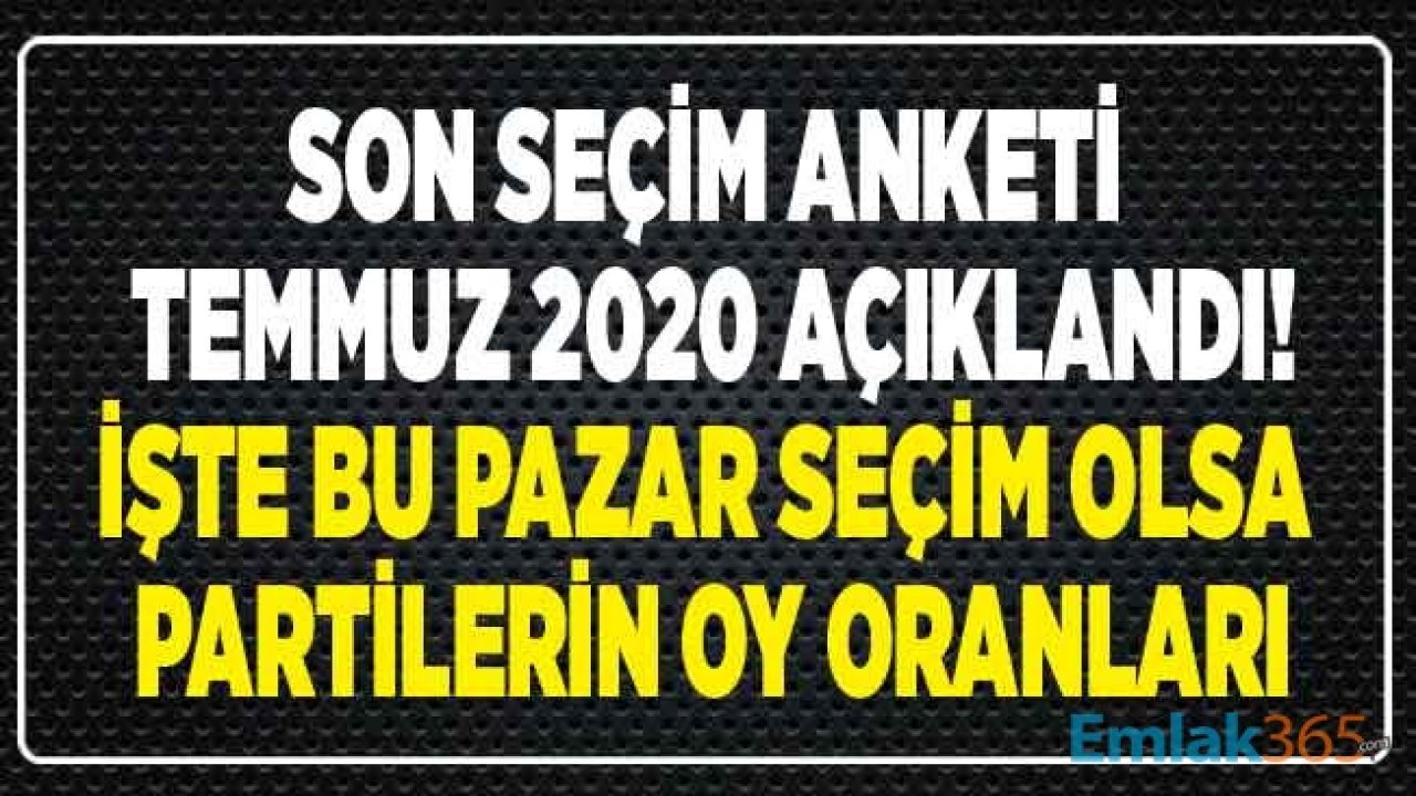 Son Seçim Anketi Açıklandı! Temmuz 2020 Bu Pazar Seçim Olsa Anketi İle Sadece 4 Parti Barajı Aşabiliyor