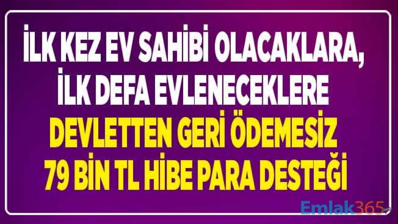 Devlet Geri Ödemesiz 79 Bin Lira Hibe Para Desteği! İlk Defa Ev Alacaklara, Evlenenlere, İlk Kez Ev Sahibi Olacaklara Devletten Karşılıksız Para Yardımı