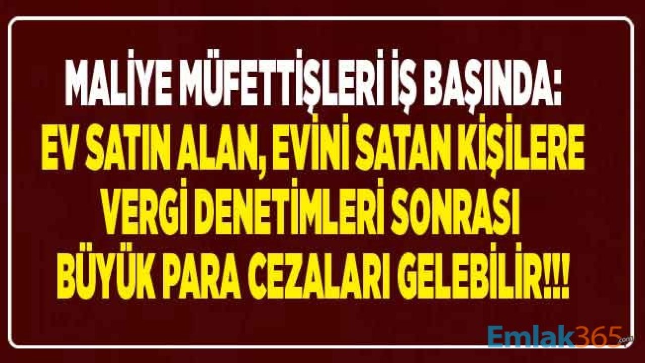 Hazine ve Maliye Bakanlığı Vergi Denetimleri Arttı! Ev Alanlar, Evini Satanlar Tapu İşlemlerinde Bunu Yapanlara Yüksek Para Cezası Var