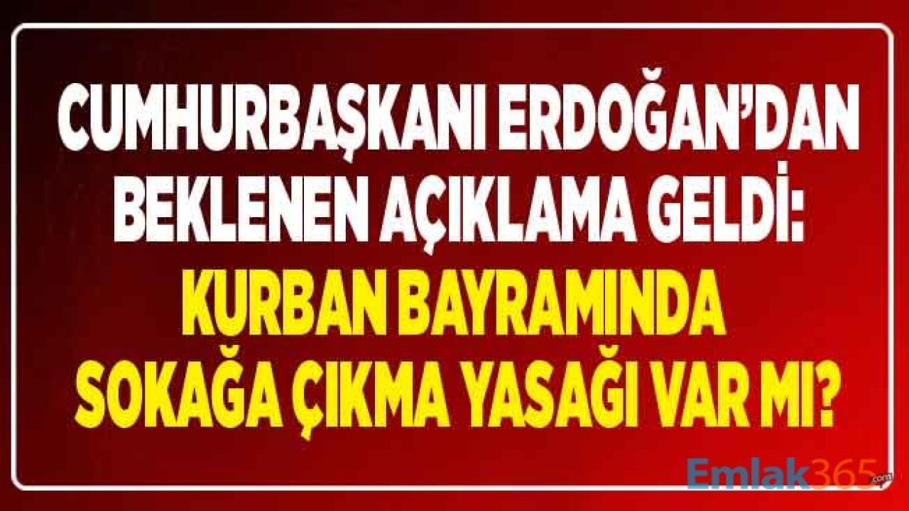 Cumhurbaşkanı Erdoğan'dan Son Dakika Kurban Bayramı Sokağa Çıkma Yasağı ve Kurban Bayramı'nda Yasak Var Mı Açıklaması Geldi!