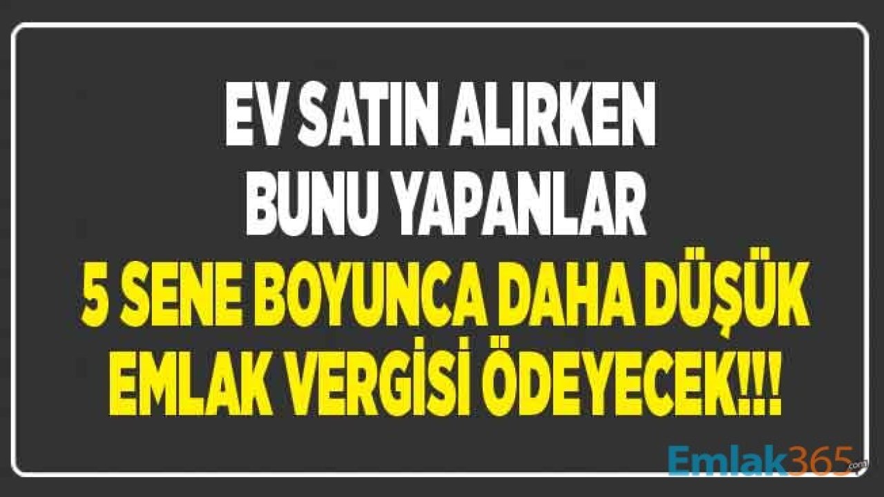 Sıfır Ev Alanlar İçin Düşük Emlak Vergisi Ödeme Yolu! 5 Sene Boyunca Daha Düşük Vergi Ödeyebilirsiniz