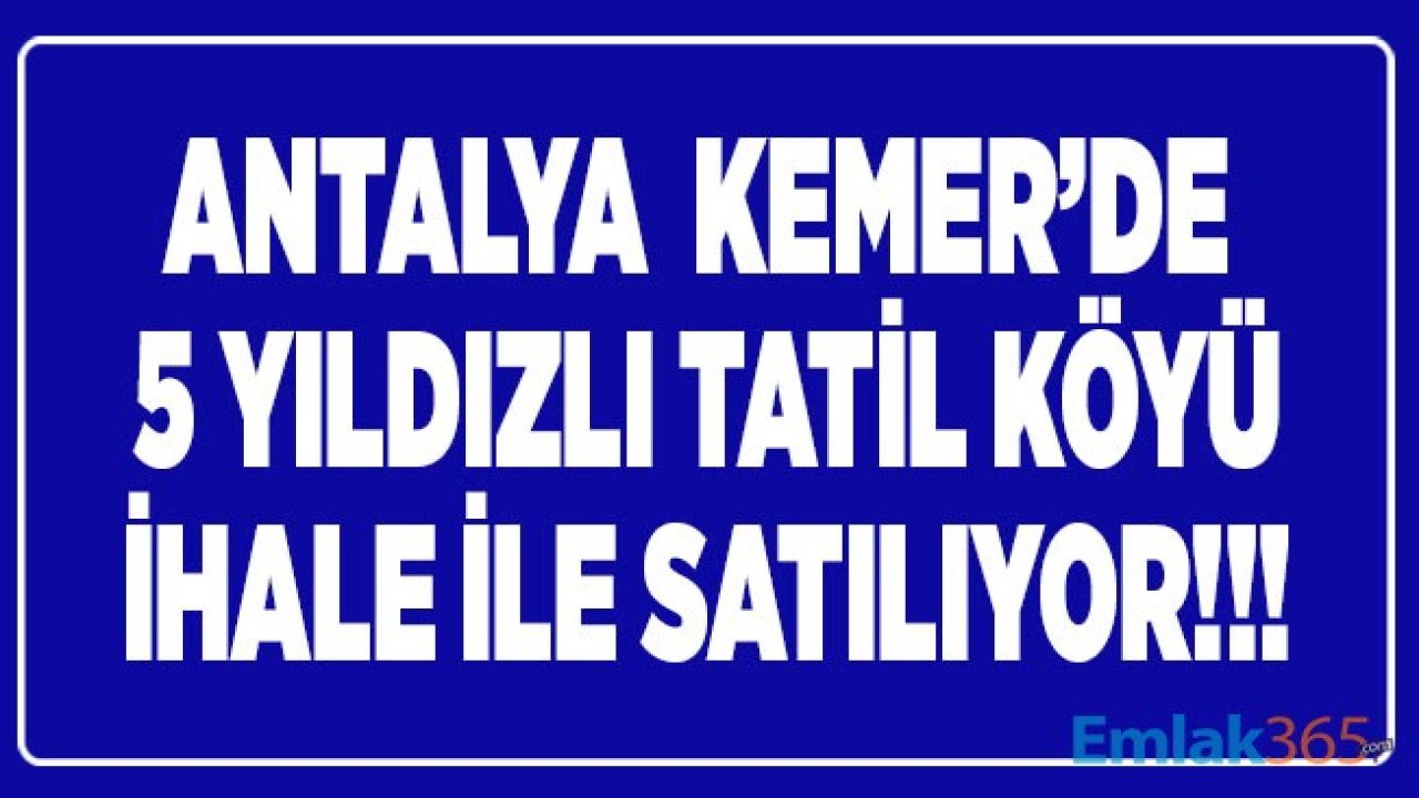 Antalya Kemer'de 5 Yıldızlı Tatil Köyü İhaleyle Satılıyor