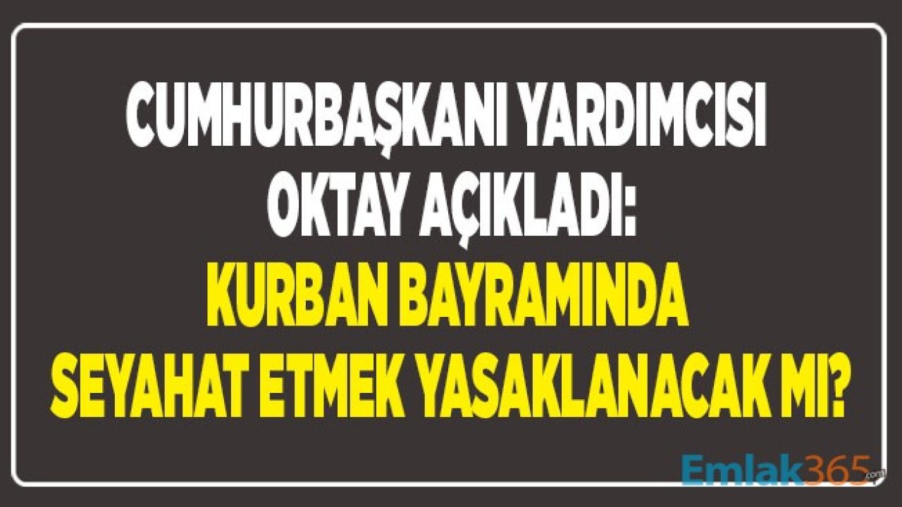 Cumhurbaşkanı Yardımcısı Oktay Açıkladı: Kurban Bayramı'nda Seyahat Yasağı Kısıtlaması Olacak Mı?