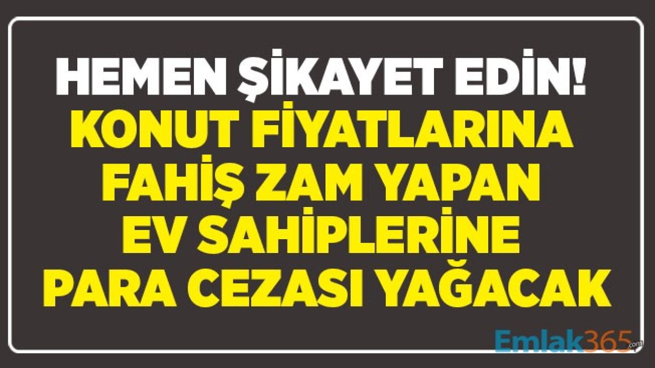 Konut Fiyatları İçin Fahiş Zam Uyarısı Geldi! Fırsatçı Ev Sahipleri ve Evlerin Fiyatlarını Haksız Artıranlar Nereye Şikayet Edilecek?